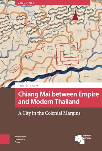 Chiang Mai between Empire and Modern Thailand: A City in the Colonial Margins (Asian Cities)